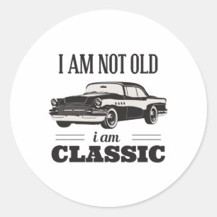 I am Not Old I am Classic Classic Round Sticker