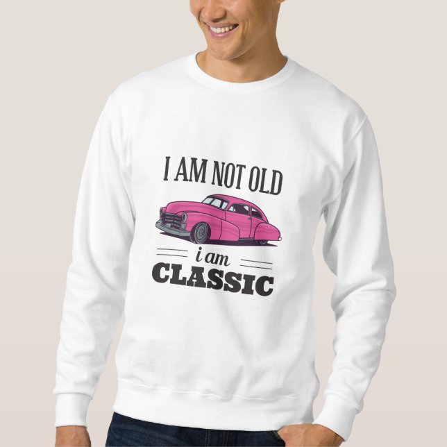 I am Not Old I am Classic Sweatshirt (Front)