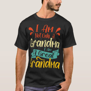 I Am Not Only Grandma I Am A Great Grandma T-Shirt
