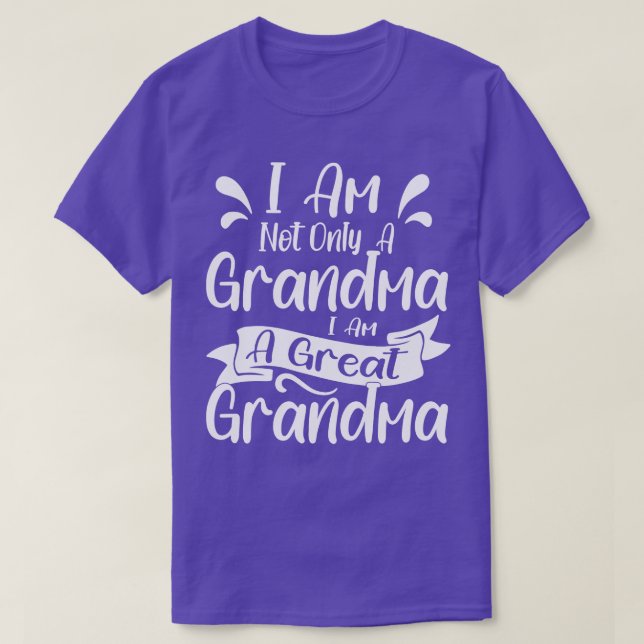 I Am Not Only Grandma I Am A Great Grandma    T-Shirt (Design Front)