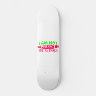 I am not perfect But I am a unique Skateboard