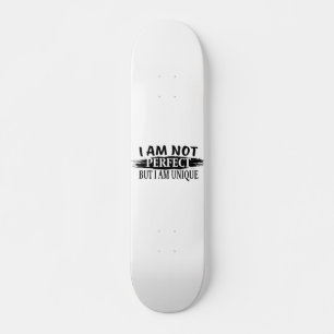 I am not perfect, but I am unique Skateboard