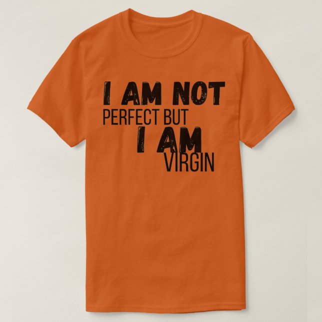 I AM NOT PERFECT BUT I AM VIRGIN T-Shirt (Design Front)