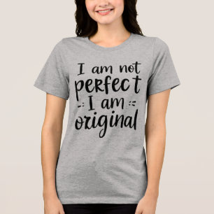 I am not perfect I am original t-shirt Tri-Blend Shirt