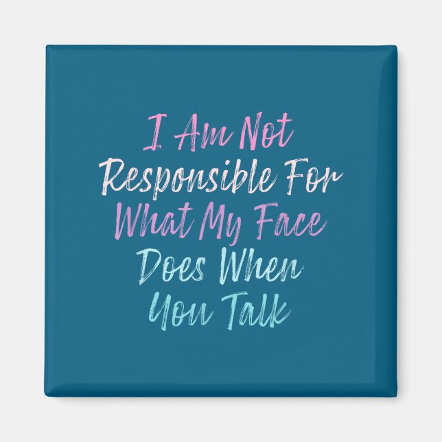 I Am Not Resnsible For What My Face Does When You  Magnet (Front)