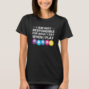 I Am Not Responsible For What I Say When I Play Bi T-Shirt