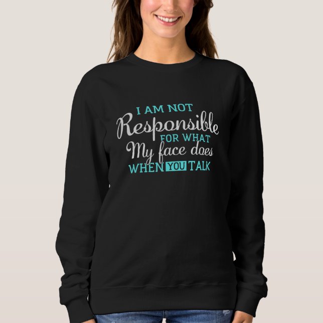 I Am Not Responsible For What My Face Does When Yo Sweatshirt (Front)