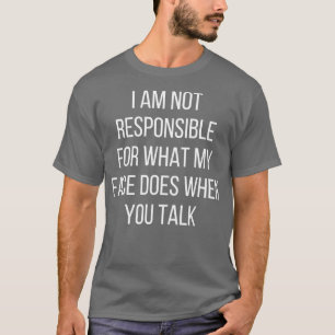 I am not responsible for what my face does when yo T-Shirt