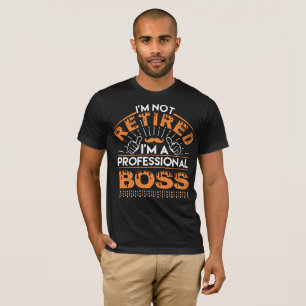 I am Not Retired I am Professional BOSS T-Shirt