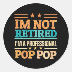 I am not retired I am professional pop pop Classic Round Sticker