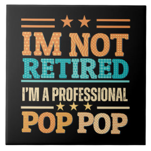 I am not retired I am professional pop pop Tile