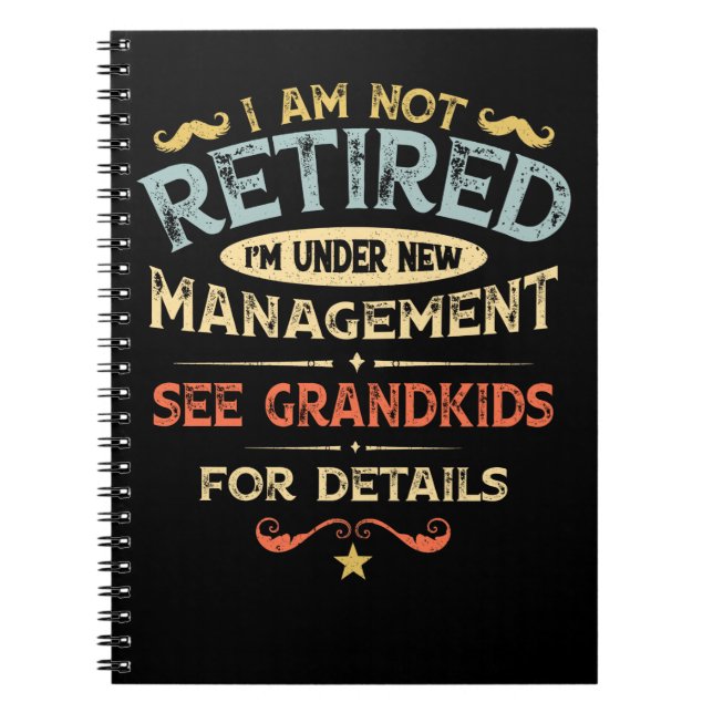 I Am Not Retired I'm Under New Management Notebook (Front)
