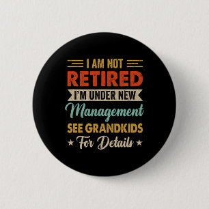 I Am Not Retired Im Under New Management See Grand 6 Cm Round Badge