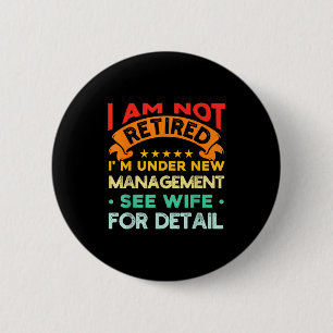 I Am Not Retired I'm Under New Management See Wife 6 Cm Round Badge