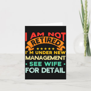 I Am Not Retired I'm Under New Management See Wife Card