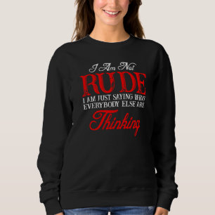 I Am Not Rude I Say What Everyone Thinking  Quotes Sweatshirt