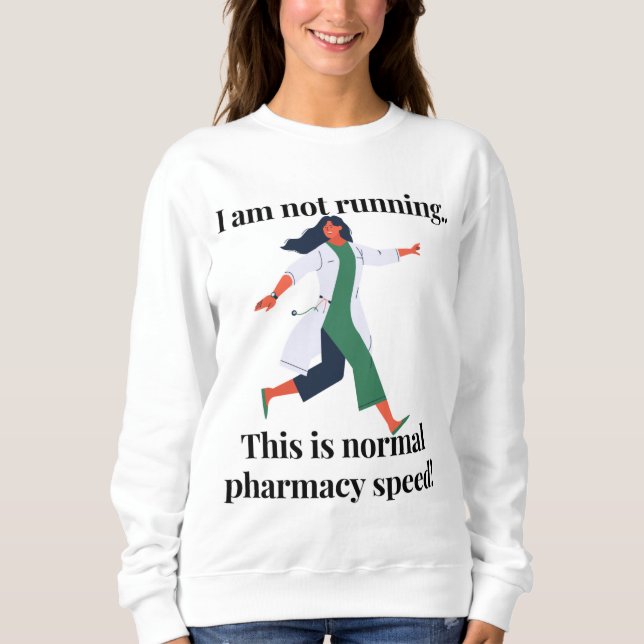 I am not running...this is normal pharmacy speed!  sweatshirt (Front)