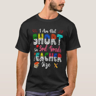 I Am Not Short  3rd Grade Teacher Size Proud Teach T-Shirt