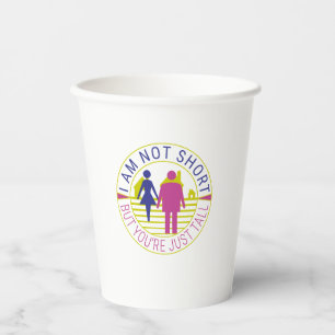 I am not short but you're just tall paper cups