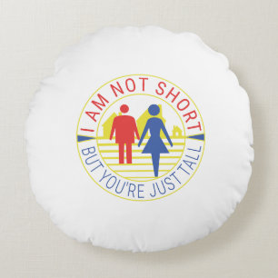 I am not short but you're just tall round cushion