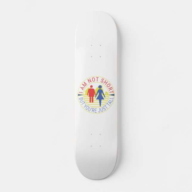 I am not short but you're just tall skateboard (Front)