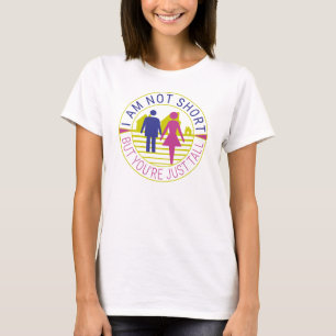 I am not short but you're just tall T-Shirt