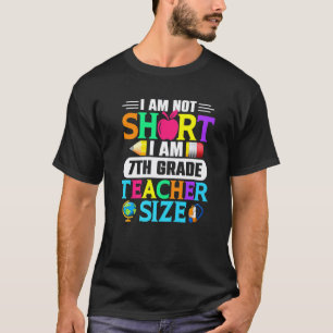 I Am Not Short I Am 7th Grade Teacher Size Back To T-Shirt