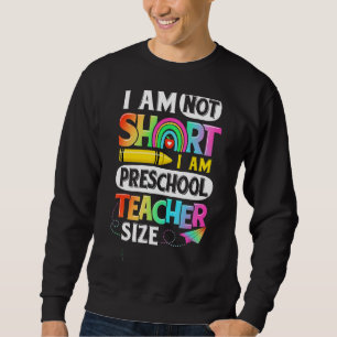 I Am Not Short I Am Preschool Teacher Size Sweatshirt