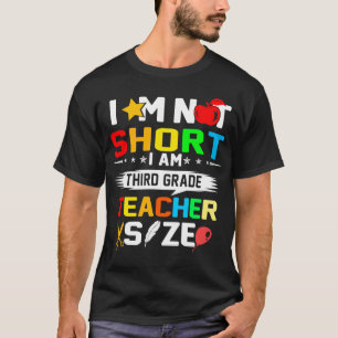 I am not short i am third grade teacher size T-Shirt
