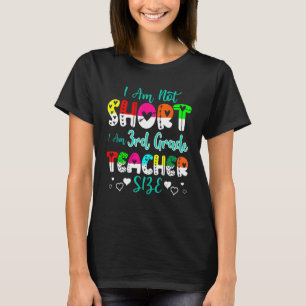 I Am Not Short I'm 3rd Grade Teacher Size Teacher T-Shirt