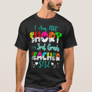 I Am Not Short I'm 3rd Grade Teacher Size Teacher T-Shirt