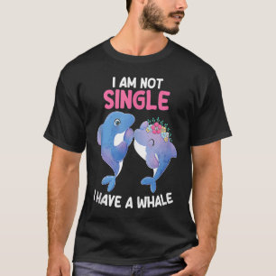 I am not Single I have a Whale For Whale T-Shirt