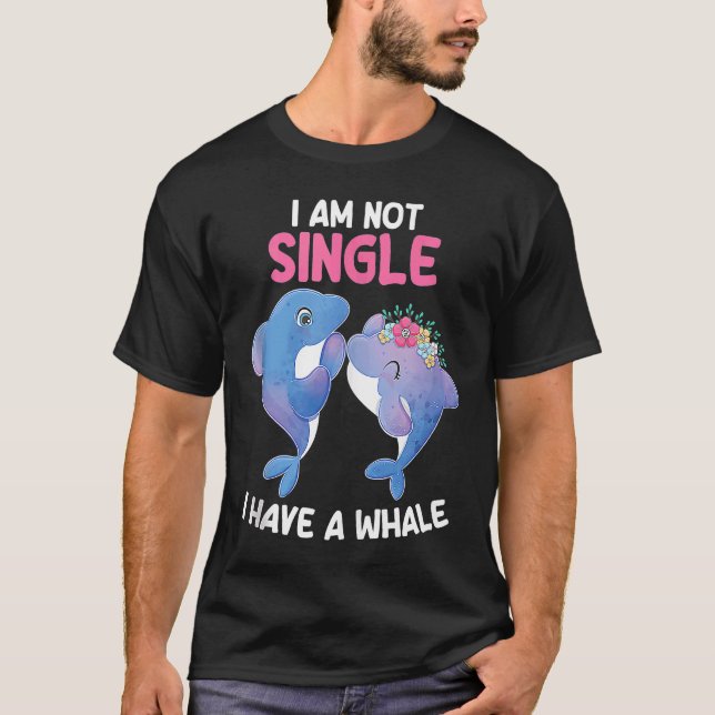 I am not Single I have a Whale For Whale T-Shirt (Front)