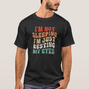 I Am Not Sleeping I'm Just Resting My Eyes Funny G T-Shirt
