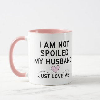 I AM NOT SPOILED, MY HUSBAND JUST LOVE ME. Gift Mug