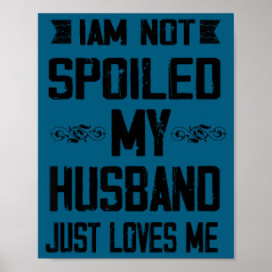 I am not spoiled my husband just loves me Artwork Poster