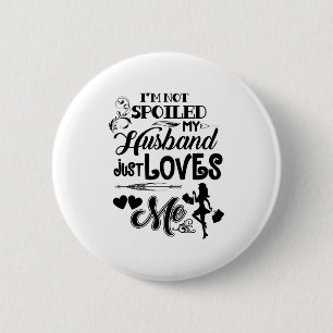 I Am Not Spoiled My Husband Just Loves Me Funny Va 6 Cm Round Badge