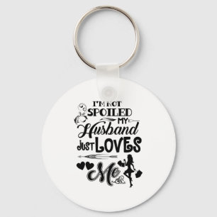 I Am Not Spoiled My Husband Just Loves Me Funny Va Key Ring