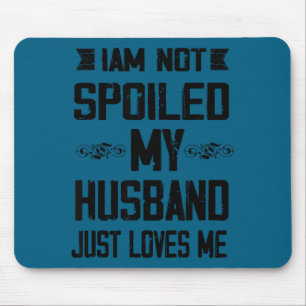 I am not spoiled my husband just loves me mouse pad