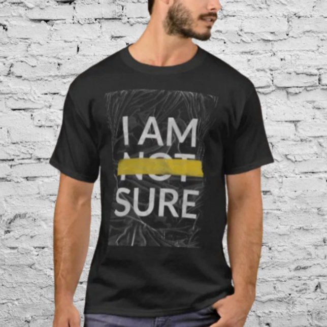 I AM ~NOT~ SURE T-Shirt (Creator Uploaded)