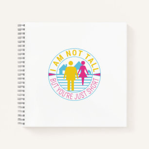I am not tall but you're just short notebook