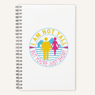 I am not tall but you're just short notebook