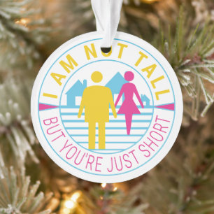 I am not tall but you're just short ornament