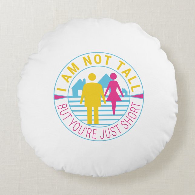 I am not tall but you're just short round cushion (Front)