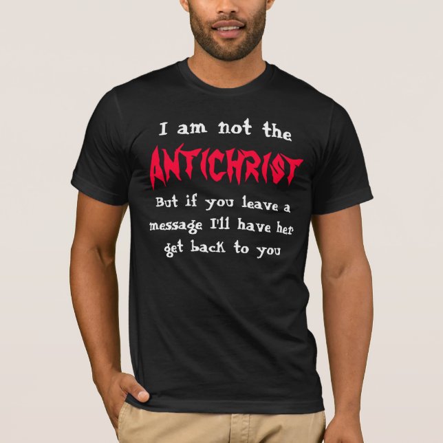 I am not the Antichrist will have her get back to T-Shirt (Front)