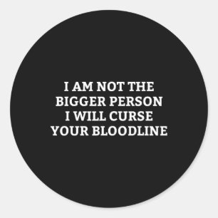 I Am Not The Bigger Person I Will Curse Your Blood Classic Round Sticker