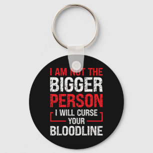 I Am Not The Bigger Person I Will Curse Your Blood Key Ring