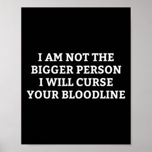 I Am Not The Bigger Person I Will Curse Your Blood Poster