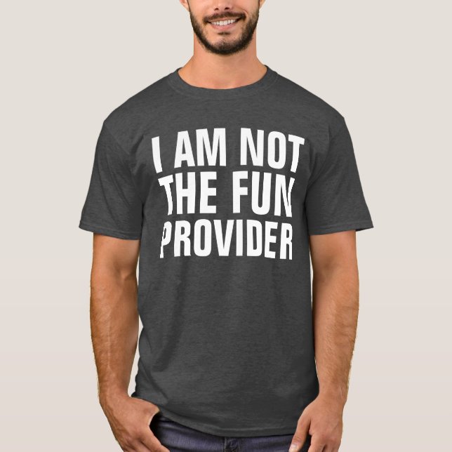 I Am Not The Fun Provider T-Shirt (Front)