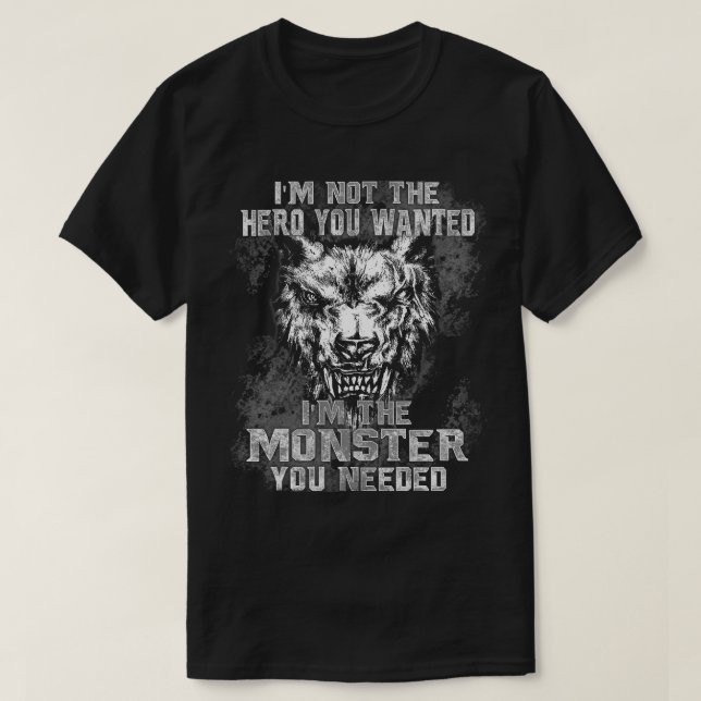 I Am Not The Hero You Wanted I Am The Monster You  T-Shirt (Design Front)